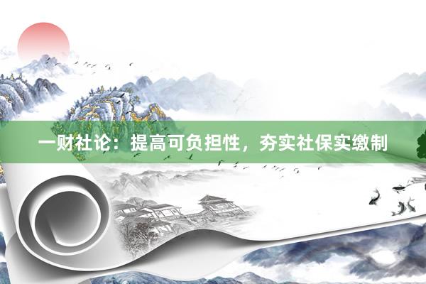 一财社论：提高可负担性，夯实社保实缴制