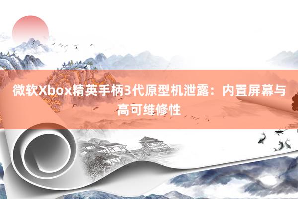 微软Xbox精英手柄3代原型机泄露：内置屏幕与高可维修性