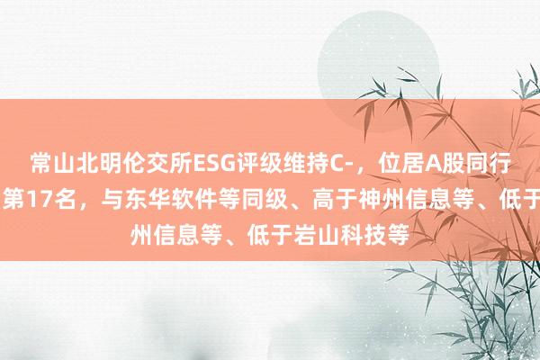 常山北明伦交所ESG评级维持C-，位居A股同行业23家公司第17名，与东华软件等同级、高于神州信息等、低于岩山科技等