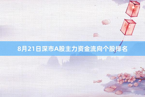 8月21日深市A股主力资金流向个股排名