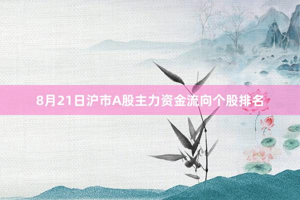 8月21日沪市A股主力资金流向个股排名