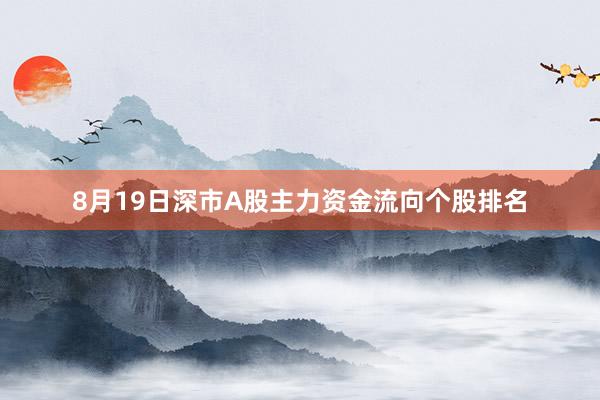 8月19日深市A股主力资金流向个股排名