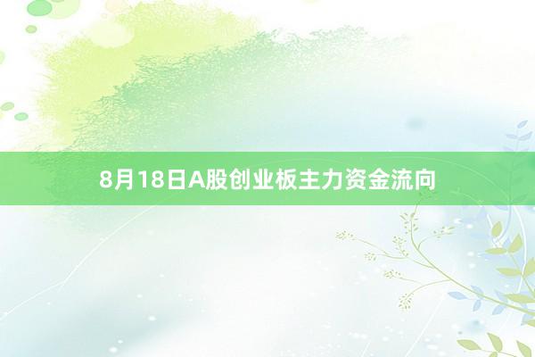 8月18日A股创业板主力资金流向