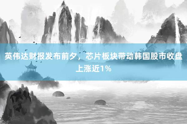 英伟达财报发布前夕，芯片板块带动韩国股市收盘上涨近1%