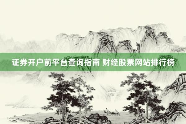 证券开户前平台查询指南 财经股票网站排行榜