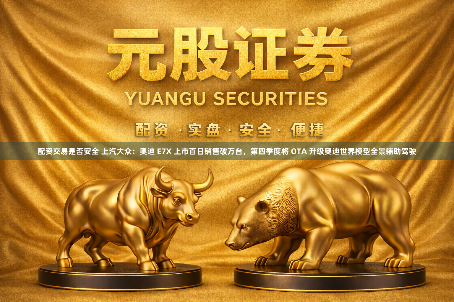 配资交易是否安全 上汽大众：奥迪 E7X 上市百日销售破万台，第四季度将 OTA 升级奥迪世界模型全景辅助驾驶